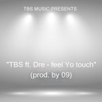 TBS - "Feel Yo Touch" ft. Dre (Prod. By 09)