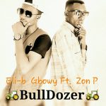 Eli-B GBwoy - "BullDozer" ft. Zon P (Prod. By Dj Virus)