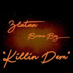 Burna Boy X Zlatan – "Killin’ Dem"