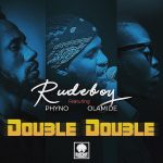Rudeboy ft. Phyno & Olamide – “Double Double”