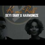 Seyi Shay X Harmonize – "Ko Ma Roll"