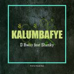 D Bwoy , Shenky, Kalumbafye,