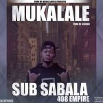 Sub Sabala – “Mukalale” [Audio]