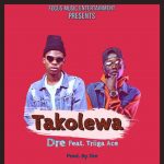 Dre Ft. Triiga Ace - "Takolewa" (Prod. By Dre) [Audio]