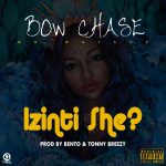 Bow Chase – “Izinti She?” [Audio]