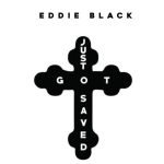 Eddie Black – "Just Got Saved" [Album Out]