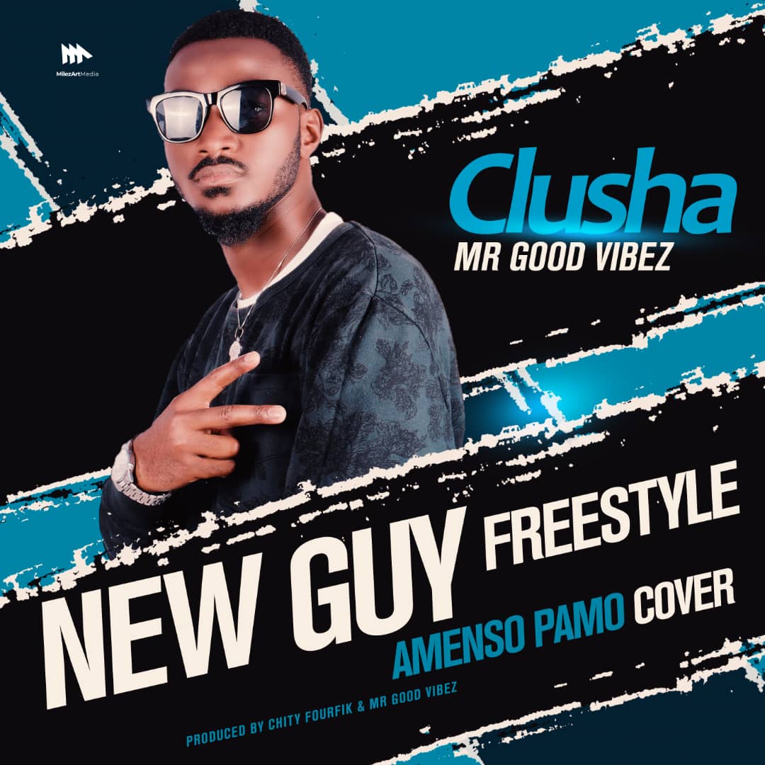 Download Clusha Mr Good Vibez-New Guy Freestyle Amenso Pamo Cover