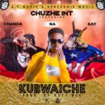 DOWNLOAD Chuzhe Int. ft. Chanda Na Kay – “Kubwaiche” Mp3