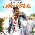 DOWNLOAD King Dandy – “Akaletelela” Mp3