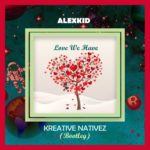 DOWNLOAD Kreative Nativez ALEXKID FT. IAN JAMES WHITELAW - "LOVE WE HAVE (KREATIVE NATIVEZ BOOTLEG)" Mp3