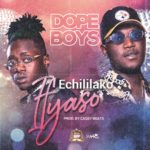 DOWNLOAD Dope Boys – “Echililako Ifyaso” Mp3