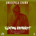 DOWNLOAD Umusepela Crown – “Closing Remarks (Freestyle)” Mp3