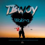 Tbwoy – “Waiting” (Prod. By EazyTheproducer & Silent E ) Mp3