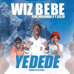 Wiz Bebe ft. Mujomba x Y Celeb – “Yedede” (Prod. By Dj Momo)
