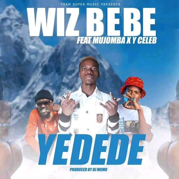 Wiz Bebe ft. Mujomba x Y Celeb – “Yedede” (Prod. By Dj Momo)