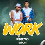 Roberto ft. Ibraah - "Work" Mp3