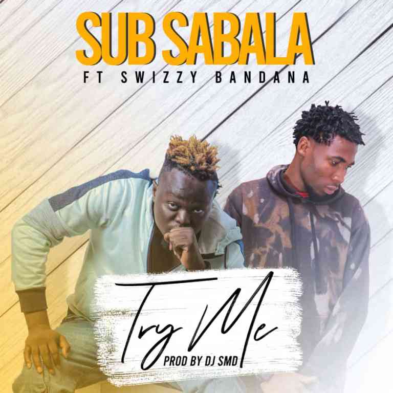 Sub Sabala ft. Swizzy Bandana – “Try Me” Mp3