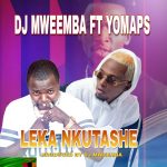 DJ Mweemba ft Yo Maps - Leka Nkutashe Mp3