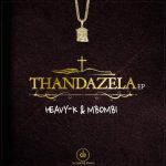 HEAVY-K & Mbombi - "Thandazela" Album