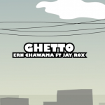Ern Chawama Ft. Jay Rox – ‘Ghetto’ Lyrics