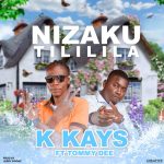 K Kays Ft. Tommy Dee - 'Nizaku Tililila' Mp3 Download