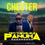 Chester ft. Mozegeta – "Teti Tubwelele Panuma" Mp3