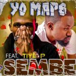 Yo Maps Ft. Tiye P – 'Sembe' Mp3 Download