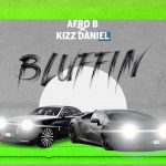 Afro B Ft. Kizz Daniel - 'Bluffin' Mp3 Download