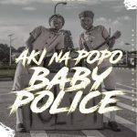 Aki Na Popo – ‘Baby Police’ Mp3