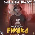 Mullah Bwoy - "Ndebafumya fwaka" Mp3