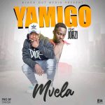 Yamigo Ft. Jorzi - Mvela Mp3