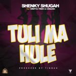 Shenky ft. Drifta Trek & Chile84 - Tuli Ma Hule Mp3