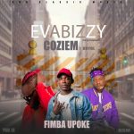 Evabizzy (Humble Slayer) Ft. Coziem x Briyo SGz - Fimba Upoke Mp3