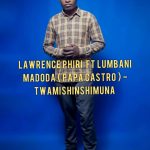 Lawrence Phiri Ft. Lumbani Madoda (Papa Castro) - Twamishinshimuna Mp3