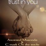 Anointed Musonda Ft. C Mark On The Tracks - Trust in you Audio