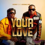 Dizmo Ft. Driemo Mw - Your Love Audio & Video